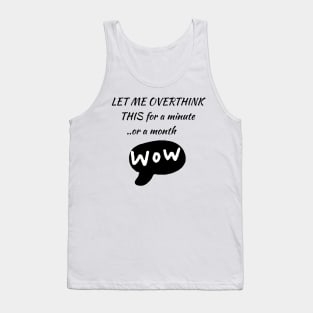 LET ME OVERTHINK THIS  for a minute ... or more . /wow Tank Top